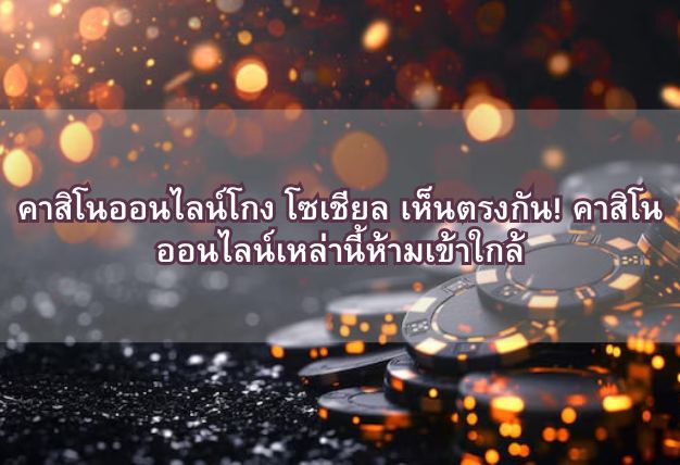 คาสิโนออนไลน์โกง โซเชียล เห็นตรงกัน! คาสิโนออนไลน์เหล่านี้ห้ามเข้าใกล้